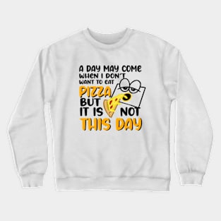 A day may come when i don't eat pizza but it is not this day Crewneck Sweatshirt